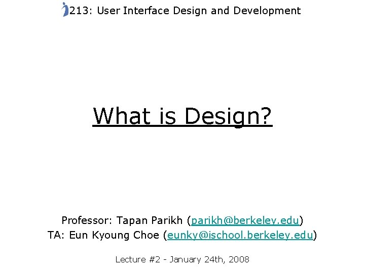 213: User Interface Design and Development What is Design? Professor: Tapan Parikh (parikh@berkeley. edu)