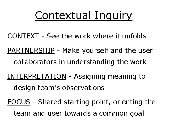 Contextual Inquiry CONTEXT - See the work where it unfolds PARTNERSHIP - Make yourself