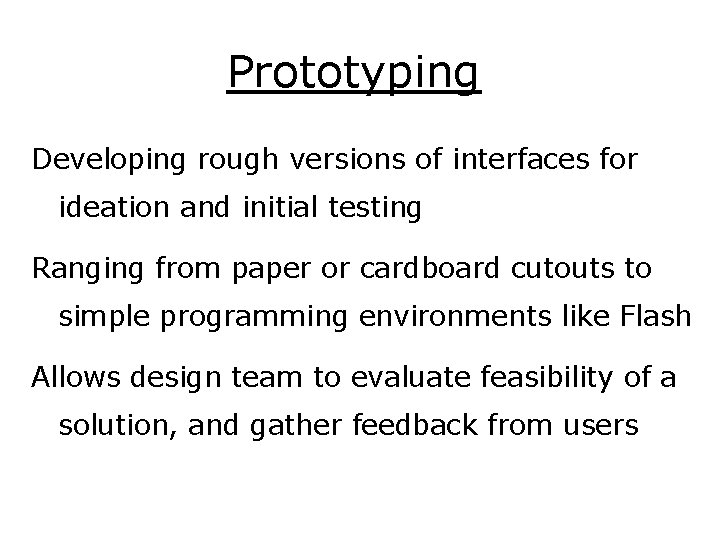 Prototyping Developing rough versions of interfaces for ideation and initial testing Ranging from paper