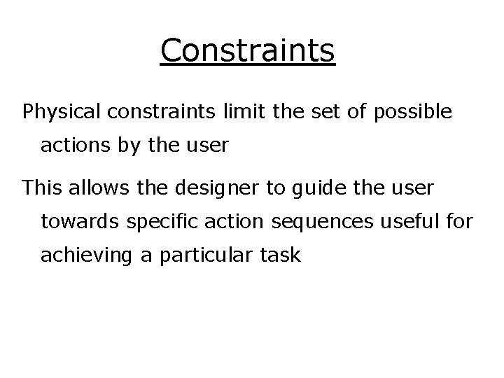 Constraints Physical constraints limit the set of possible actions by the user This allows