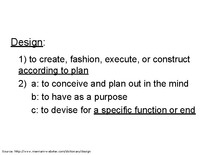 Design: 1) to create, fashion, execute, or construct according to plan 2) a: to