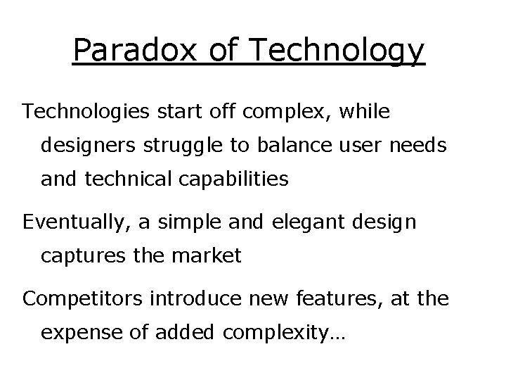 Paradox of Technology Technologies start off complex, while designers struggle to balance user needs