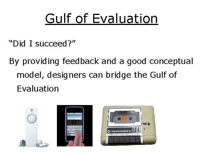 Gulf of Evaluation “Did I succeed? ” By providing feedback and a good conceptual