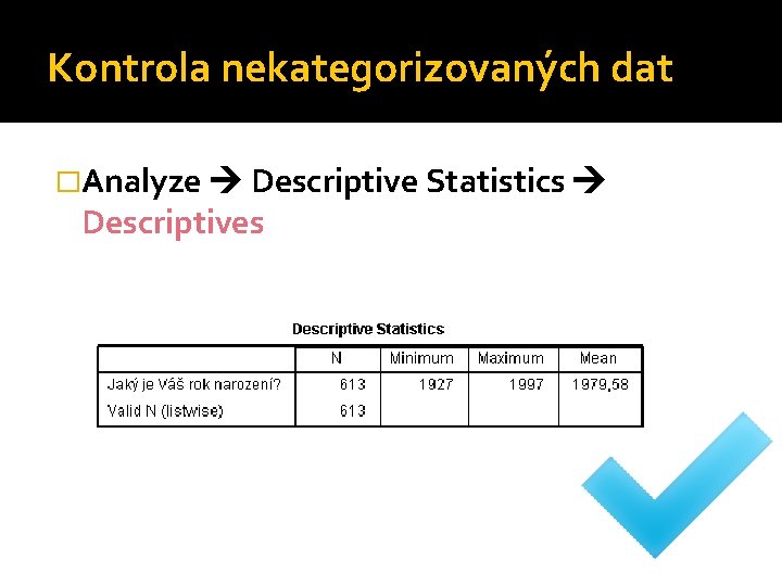 Kontrola nekategorizovaných dat �Analyze Descriptive Statistics Descriptives 