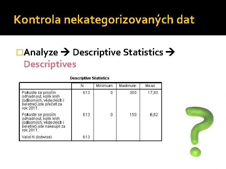 Kontrola nekategorizovaných dat �Analyze Descriptive Statistics Descriptives 