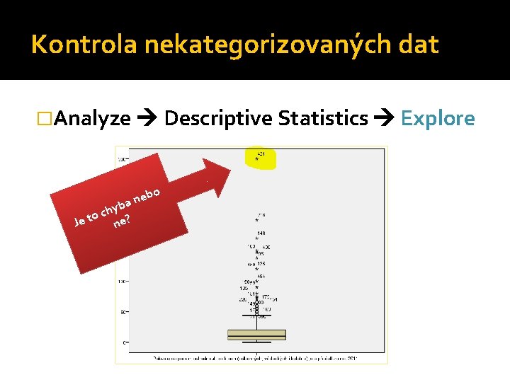 Kontrola nekategorizovaných dat �Analyze Descriptive Statistics Explore o eb n a b hy c