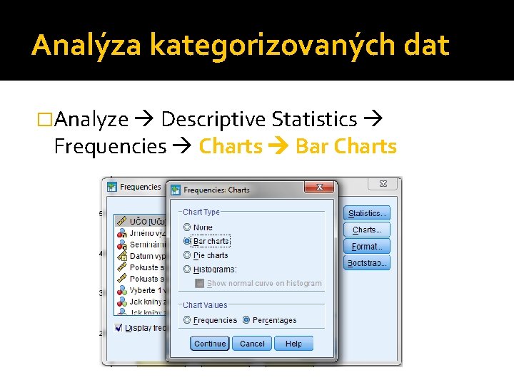 Analýza kategorizovaných dat �Analyze Descriptive Statistics Frequencies Charts Bar Charts 