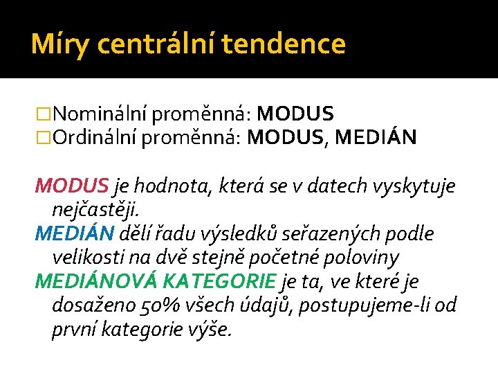 Míry centrální tendence �Nominální proměnná: MODUS �Ordinální proměnná: MODUS, MEDIÁN MODUS je hodnota, která