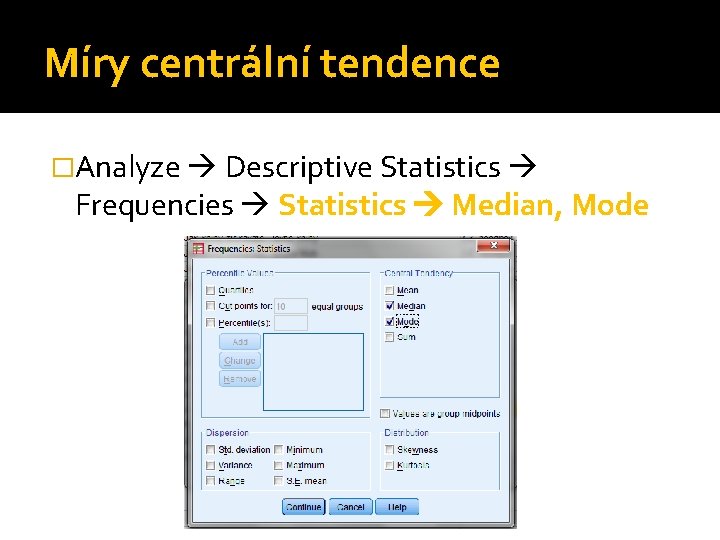 Míry centrální tendence �Analyze Descriptive Statistics Frequencies Statistics Median, Mode 