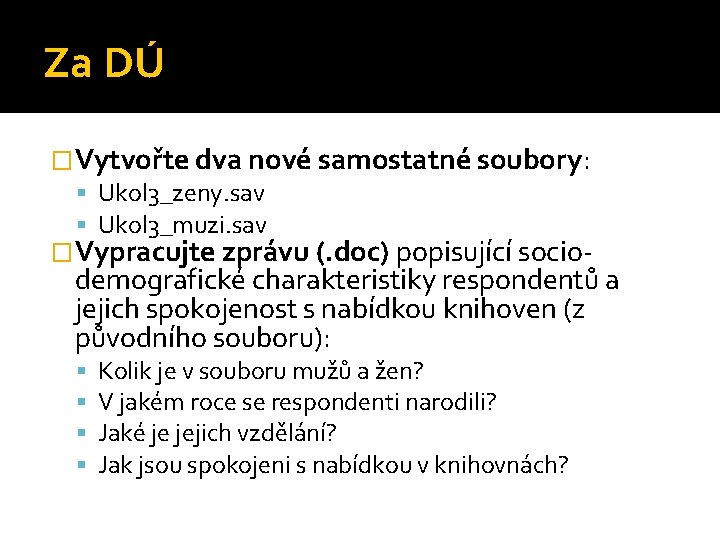 Za DÚ �Vytvořte dva nové samostatné soubory: Ukol 3_zeny. sav Ukol 3_muzi. sav �Vypracujte