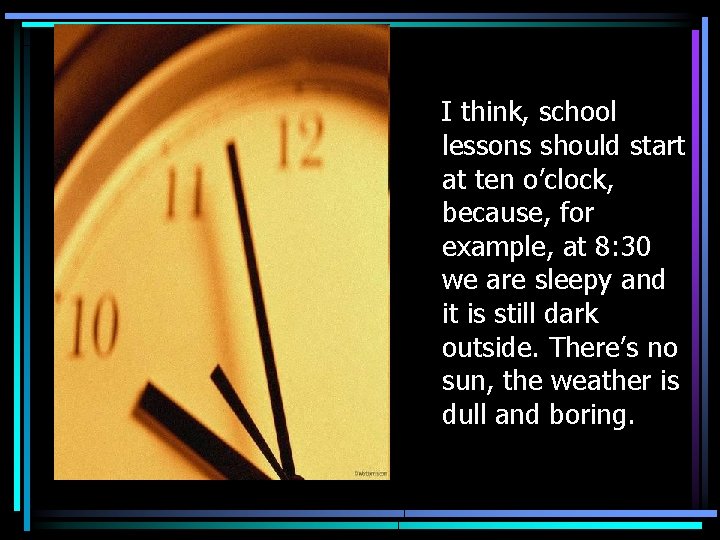 I think, school lessons should start at ten o’clock, because, for example, at 8: