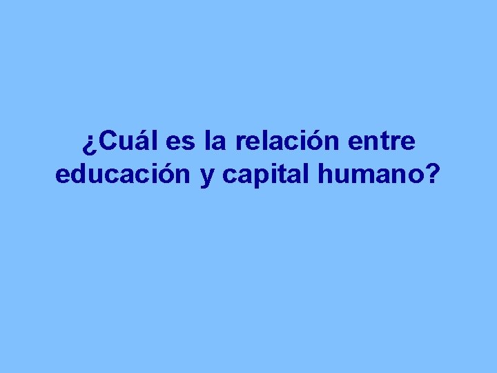 ¿Cuál es la relación entre educación y capital humano? 