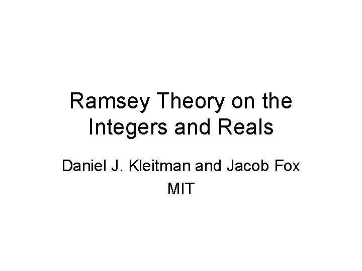 Ramsey Theory on the Integers and Reals Daniel J. Kleitman and Jacob Fox MIT