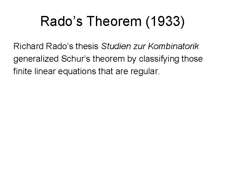Rado’s Theorem (1933) Richard Rado’s thesis Studien zur Kombinatorik generalized Schur’s theorem by classifying