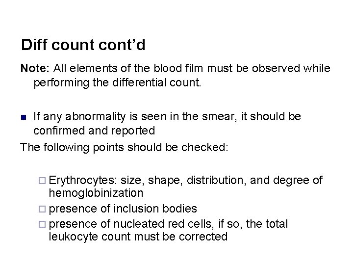 Diff count cont’d Note: All elements of the blood film must be observed while