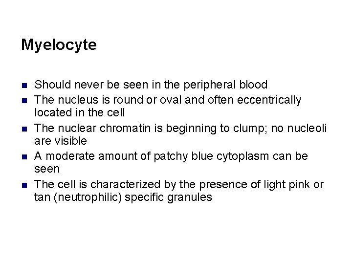 Myelocyte n n n Should never be seen in the peripheral blood The nucleus