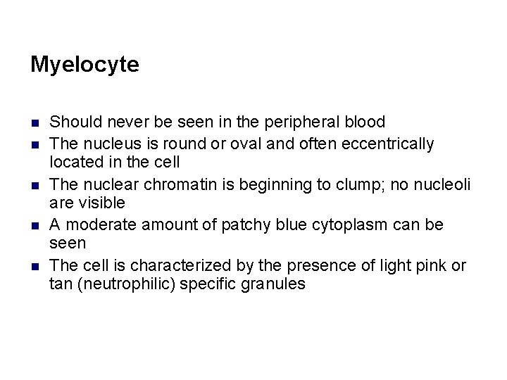 Myelocyte n n n Should never be seen in the peripheral blood The nucleus