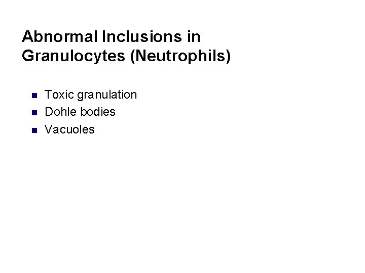 Abnormal Inclusions in Granulocytes (Neutrophils) n n n Toxic granulation Dohle bodies Vacuoles 