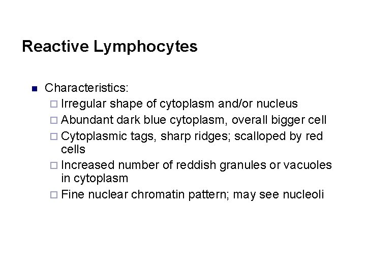 Reactive Lymphocytes n Characteristics: ¨ Irregular shape of cytoplasm and/or nucleus ¨ Abundant dark