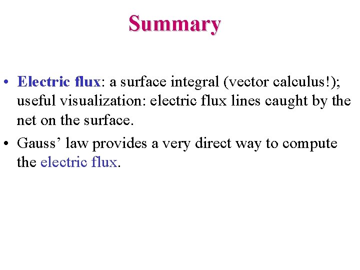 Summary • Electric flux: a surface integral (vector calculus!); useful visualization: electric flux lines