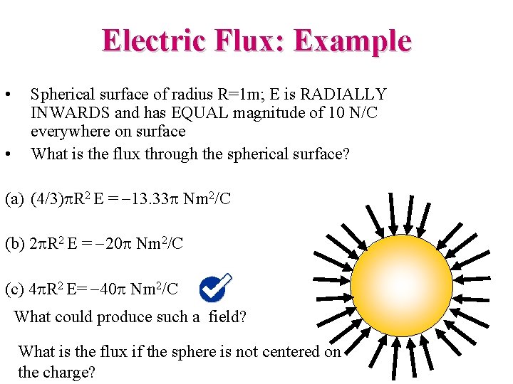 Electric Flux: Example • • Spherical surface of radius R=1 m; E is RADIALLY