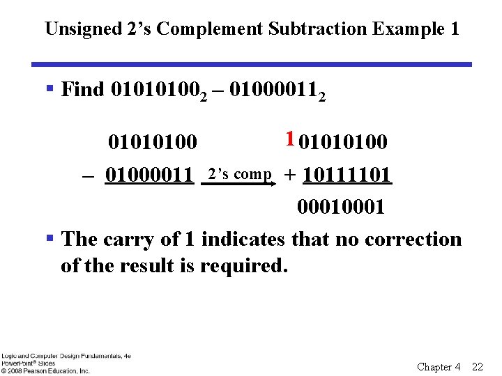 Unsigned 2’s Complement Subtraction Example 1 § Find 010101002 – 010000112 01010100 – 01000011