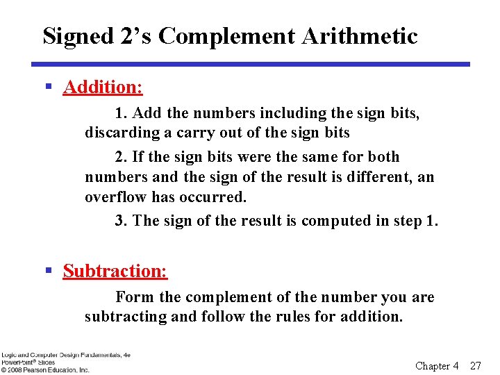 Signed 2’s Complement Arithmetic § Addition: 1. Add the numbers including the sign bits,