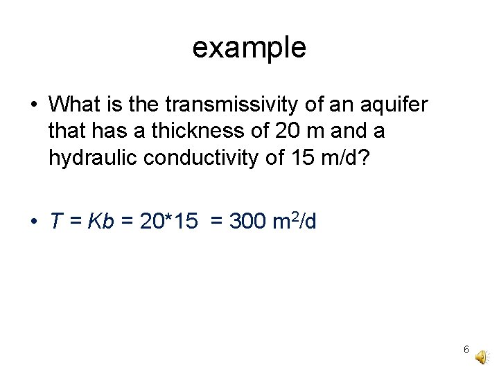 example • What is the transmissivity of an aquifer that has a thickness of