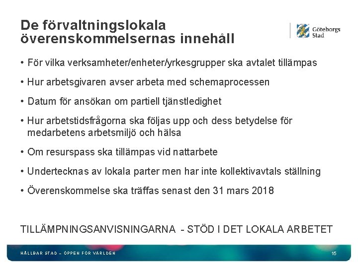 De förvaltningslokala överenskommelsernas innehåll • För vilka verksamheter/enheter/yrkesgrupper ska avtalet tillämpas • Hur arbetsgivaren