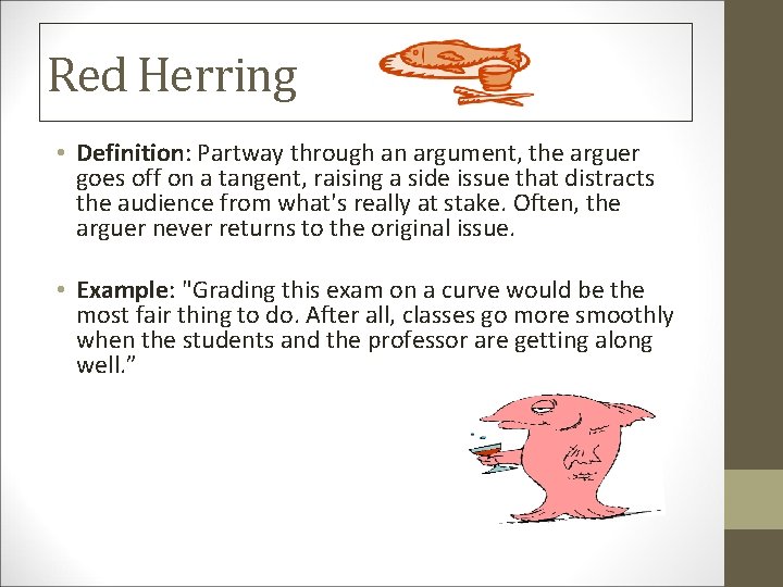 Red Herring • Definition: Partway through an argument, the arguer goes off on a