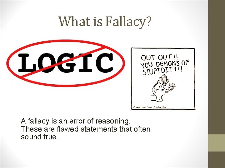 What is Fallacy? A fallacy is an error of reasoning. These are flawed statements
