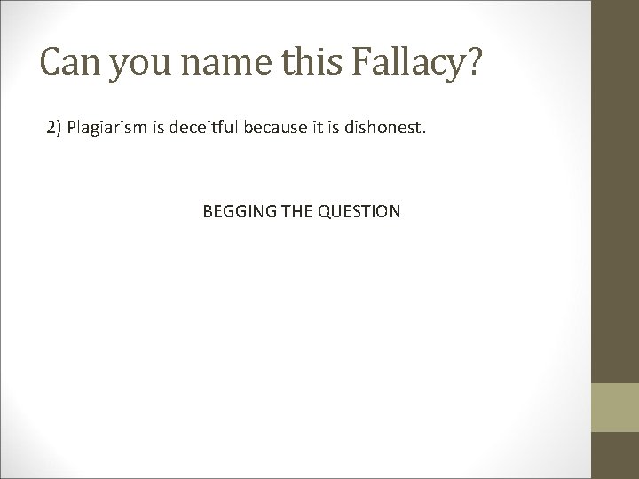 Can you name this Fallacy? 2) Plagiarism is deceitful because it is dishonest. BEGGING