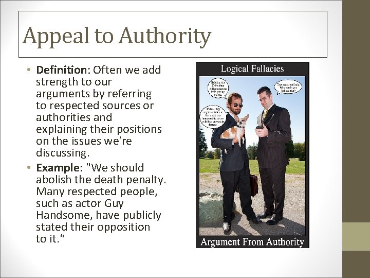 Appeal to Authority • Definition: Often we add strength to our arguments by referring