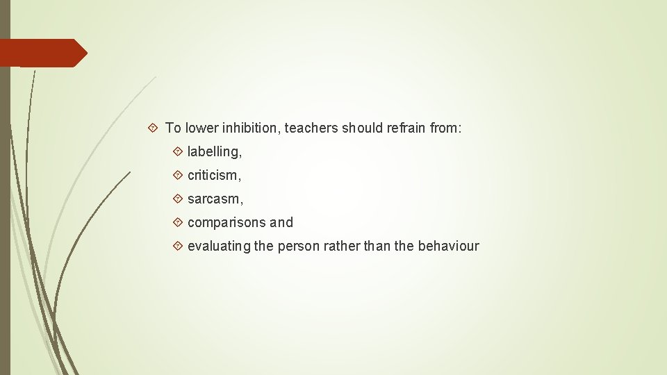  To lower inhibition, teachers should refrain from: labelling, criticism, sarcasm, comparisons and evaluating