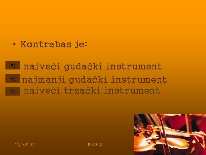 • Kontrabas je: A) B) C) najveći gudački instrument najmanji gudački instrument najveći • Kontrabas je: A) B) C) najveći gudački instrument najmanji gudački instrument najveći