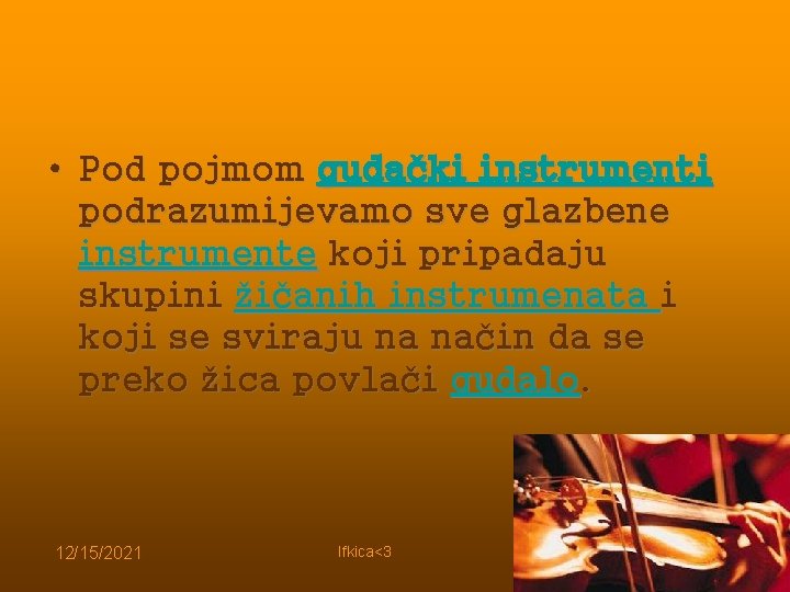  • Pod pojmom gudački instrumenti podrazumijevamo sve glazbene instrumente koji pripadaju skupini žičanih