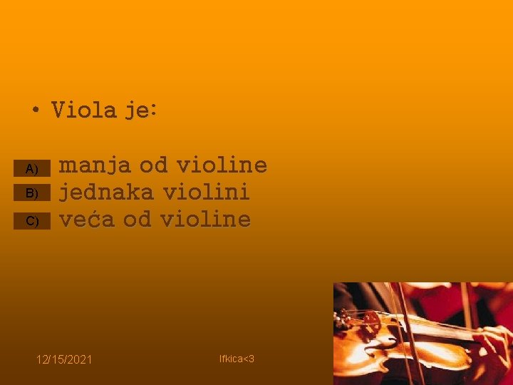 • Viola je: A) B) C) manja od violine jednaka violini veća od • Viola je: A) B) C) manja od violine jednaka violini veća od