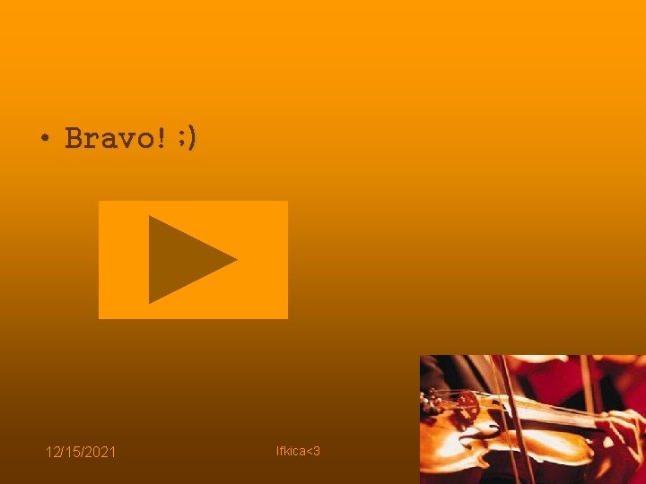 • Bravo! ; ) 12/15/2021 Ifkica<3 • Bravo! ; ) 12/15/2021 Ifkica<3