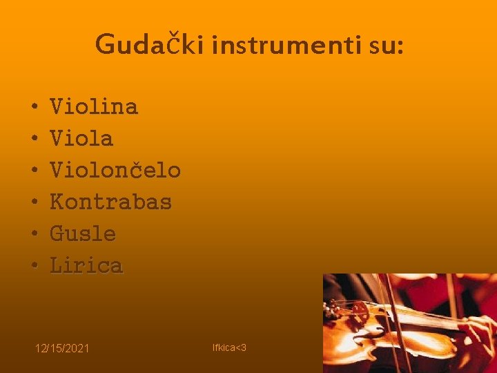 Gudački instrumenti su: • • • Violina Violončelo Kontrabas Gusle Lirica 12/15/2021 Ifkica<3 