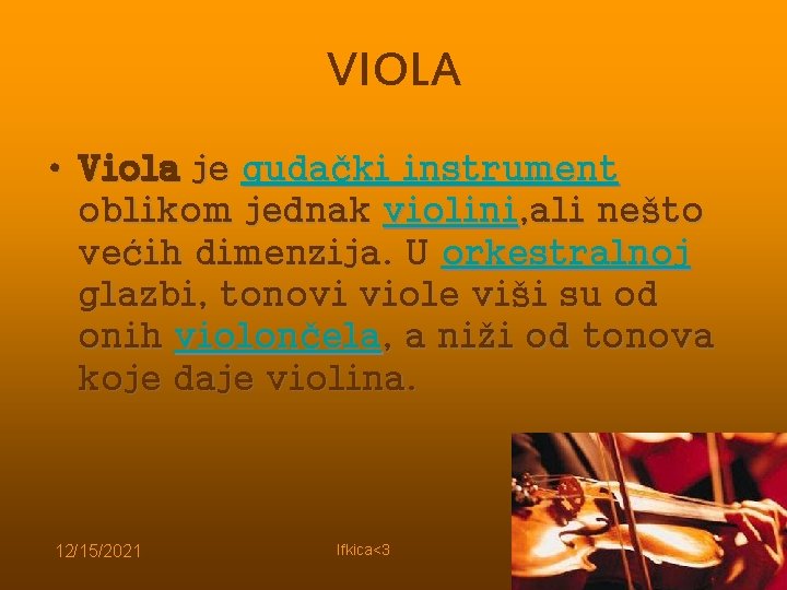 VIOLA • Viola je gudački instrument oblikom jednak violini, ali nešto većih dimenzija. U