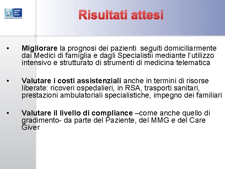 Risultati attesi • Migliorare la prognosi dei pazienti seguiti domiciliarmente dai Medici di famiglia