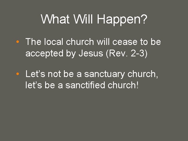 What Will Happen? • The local church will cease to be accepted by Jesus