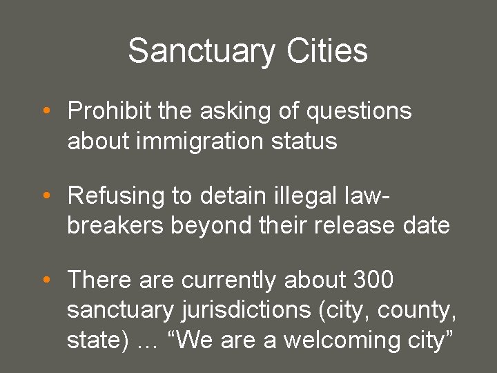 Sanctuary Cities • Prohibit the asking of questions about immigration status • Refusing to