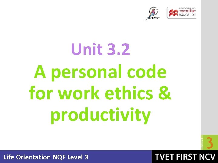 Unit 3. 2 A personal code for work ethics & productivity Life Orientation NQF