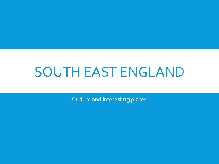 SOUTH EAST ENGLAND Culture and interesting places 