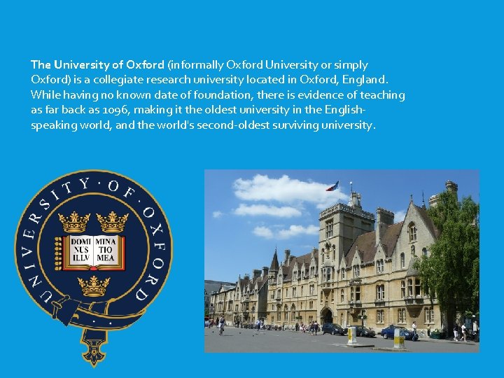The University of Oxford (informally Oxford University or simply Oxford) is a collegiate research