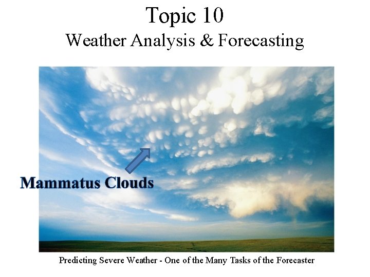 Topic 10 Weather Analysis & Forecasting Predicting Severe Weather - One of the Many