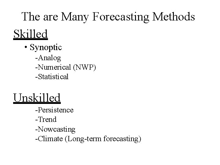 The are Many Forecasting Methods Skilled • Synoptic -Analog -Numerical (NWP) -Statistical Unskilled -Persistence