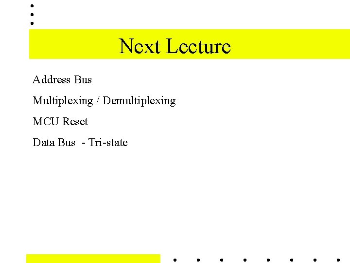 Next Lecture Address Bus Multiplexing / Demultiplexing MCU Reset Data Bus - Tri-state 