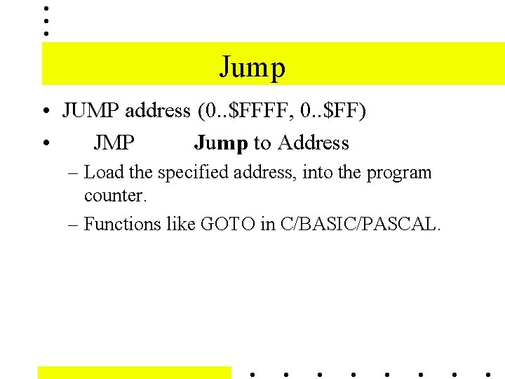 Jump • JUMP address (0. . $FFFF, 0. . $FF) • JMP Jump to